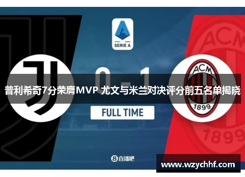 普利希奇7分荣膺MVP 尤文与米兰对决评分前五名单揭晓