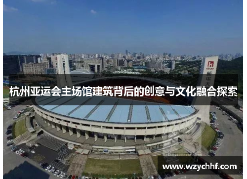 杭州亚运会主场馆建筑背后的创意与文化融合探索
