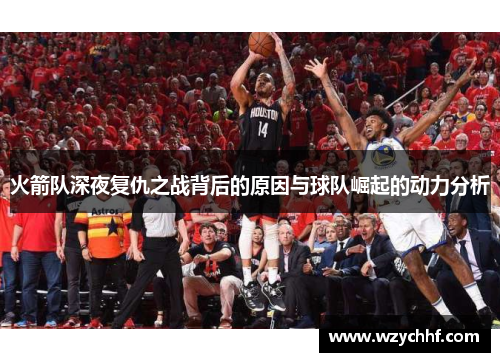 火箭队深夜复仇之战背后的原因与球队崛起的动力分析
