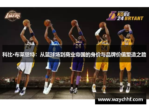科比·布莱恩特：从篮球场到商业帝国的身价与品牌价值塑造之路