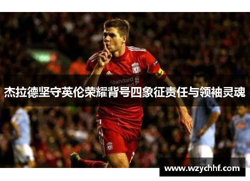 杰拉德坚守英伦荣耀背号四象征责任与领袖灵魂