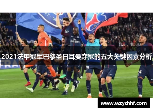 2021法甲冠军巴黎圣日耳曼夺冠的五大关键因素分析